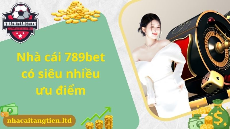 Nhà cái 789bet có siêu nhiều ưu điểm