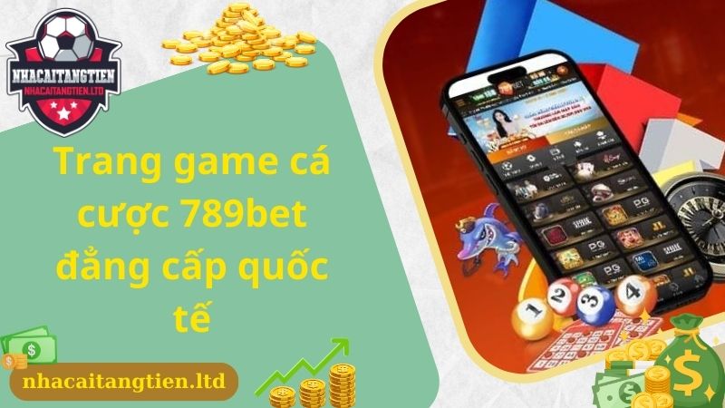 Trang game cá cược 789bet đẳng cấp quốc tế