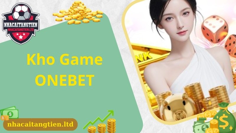 Nhà cái ​​ONEBET cung cấp đầy đủ chuyên mục giải trí