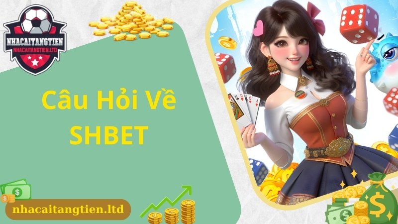 Câu hỏi được quan tâm hàng đầu về nhà cái giải trí SHBET