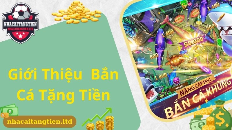 Khám phá thông tin chung về bắn cá tặng tiền thu hút