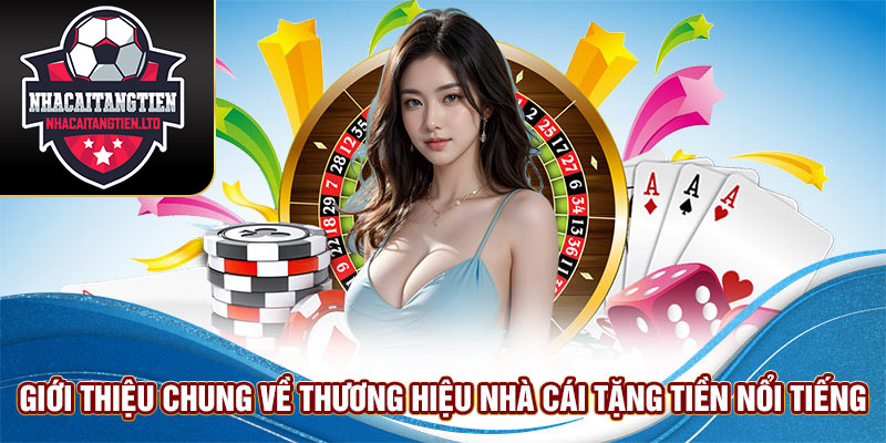 Giới thiệu chung về thương hiệu Nhà cái tặng tiền nổi tiếng