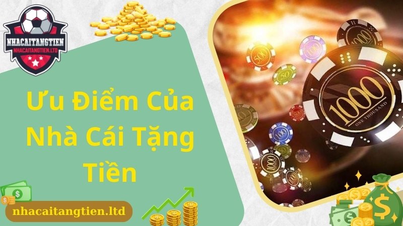 Ưu điểm đặc biệt được giới thiệu về Nhà cái tặng tiền