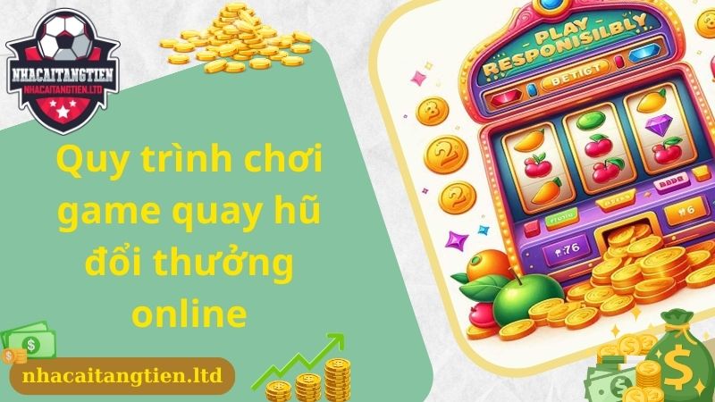 Quy trình chơi game quay hũ đổi thưởng online