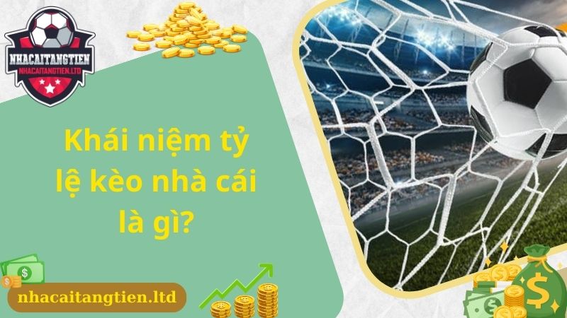 Khái niệm tỷ lệ kèo nhà cái là gì?