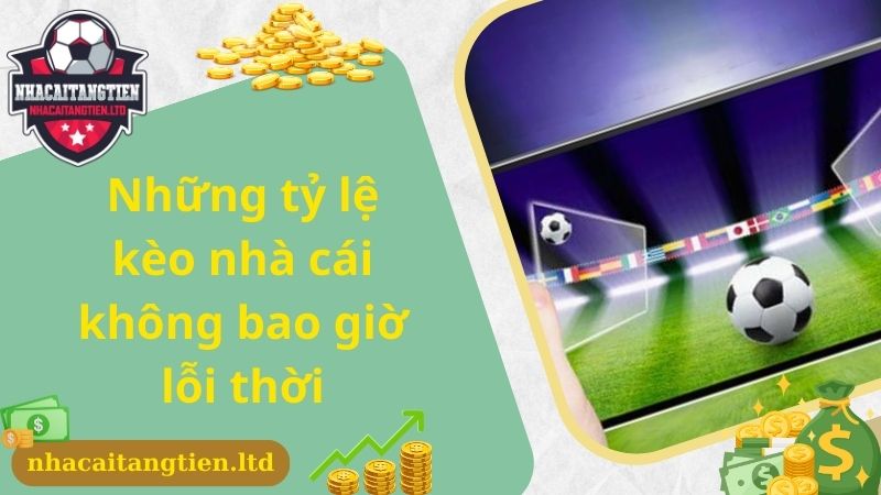 Những tỷ lệ kèo nhà cái không bao giờ lỗi thời